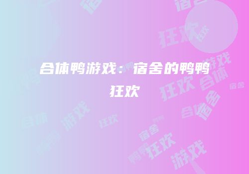 合体鸭游戏：宿舍的鸭鸭狂欢