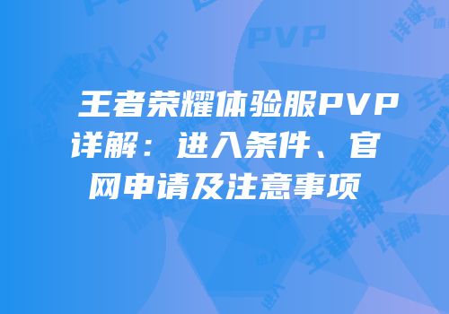 王者荣耀体验服PVP详解：进入条件、官网申请及注意事项