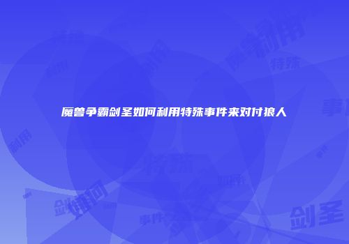 魔兽争霸剑圣如何利用特殊事件来对付狼人