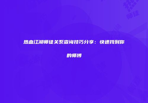 热血江湖师徒关系查询技巧分享：快速找到你的师傅