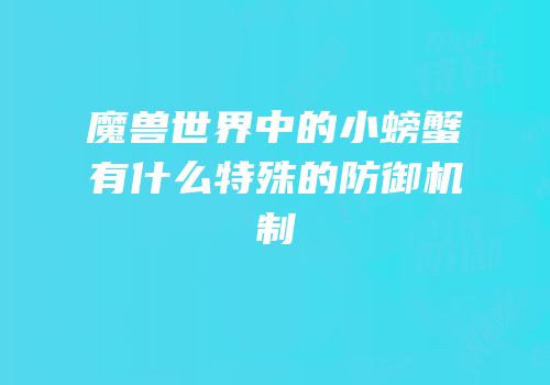 魔兽世界中的小螃蟹有什么特殊的防御机制