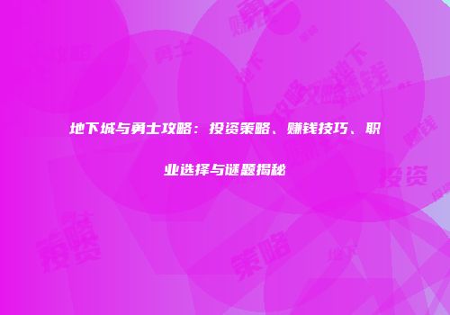 地下城与勇士攻略：投资策略、赚钱技巧、职业选择与谜题揭秘