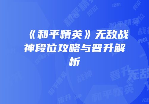 《和平精英》无敌战神段位攻略与晋升解析