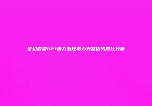 梦幻西游109级力五庄与力天宫优劣对比分析