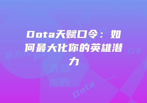 Dota天赋口令：如何最大化你的英雄潜力