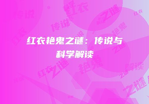 红衣艳鬼之谜：传说与科学解读