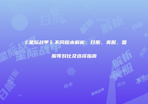 《星际战甲》不同版本解析：日服、美服、国服等对比及选择指南