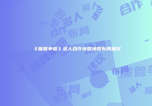 《魔兽争霸》多人合作地图地图布局建议