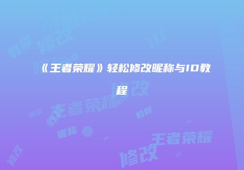 《王者荣耀》轻松修改昵称与ID教程