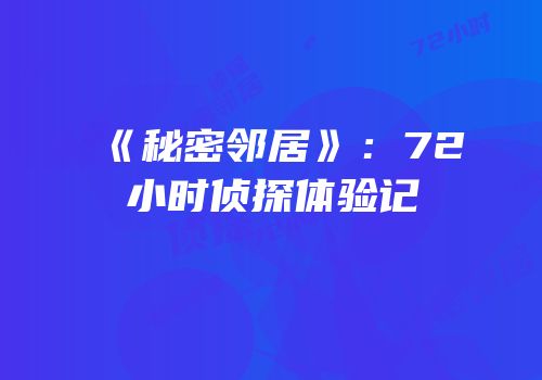 《秘密邻居》：72小时侦探体验记