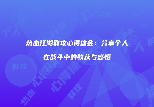 热血江湖群攻心得体会：分享个人在战斗中的收获与感悟