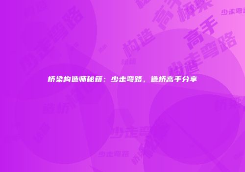 桥梁构造师秘籍：少走弯路，造桥高手分享