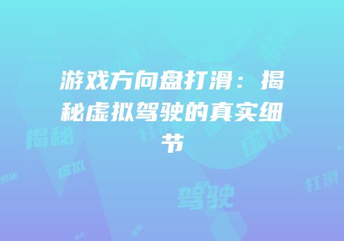 游戏方向盘打滑：揭秘虚拟驾驶的真实细节