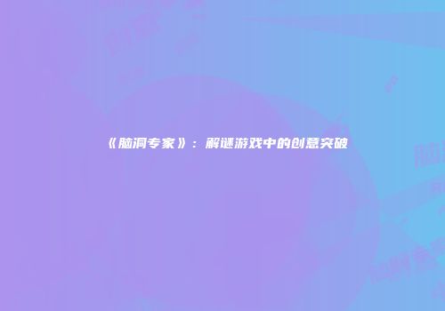 《脑洞专家》：解谜游戏中的创意突破