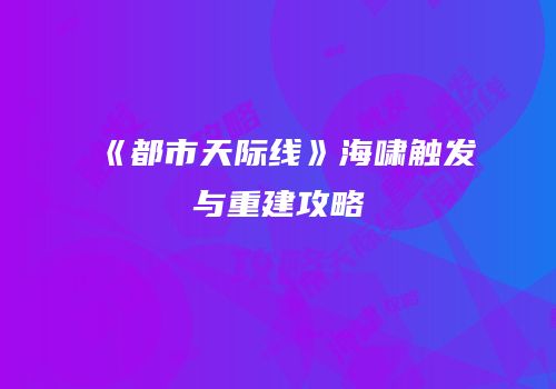 《都市天际线》海啸触发与重建攻略