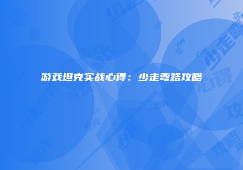 游戏坦克实战心得：少走弯路攻略