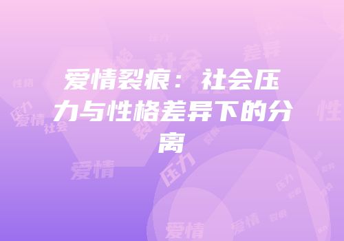 爱情裂痕：社会压力与性格差异下的分离
