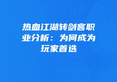热血江湖转剑客职业分析：为何成为玩家首选