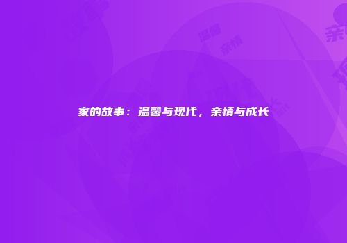 家的故事：温馨与现代，亲情与成长