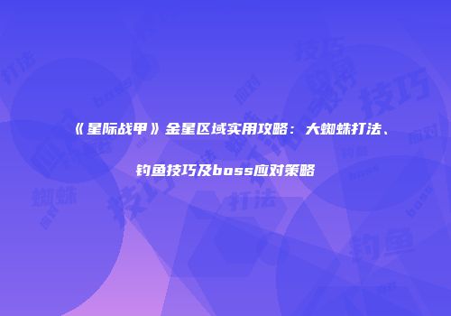 《星际战甲》金星区域实用攻略：大蜘蛛打法、钓鱼技巧及boss应对策略