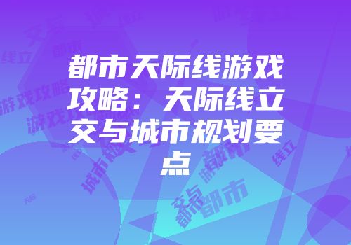 都市天际线游戏攻略：天际线立交与城市规划要点