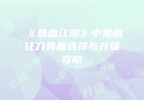 《热血江湖》中鬼眼狂刀装备选择与升级攻略