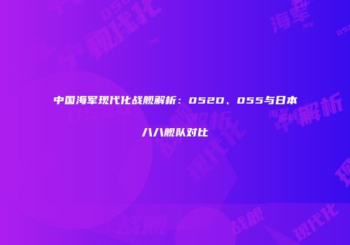 中国海军现代化战舰解析：052D、055与日本八八舰队对比