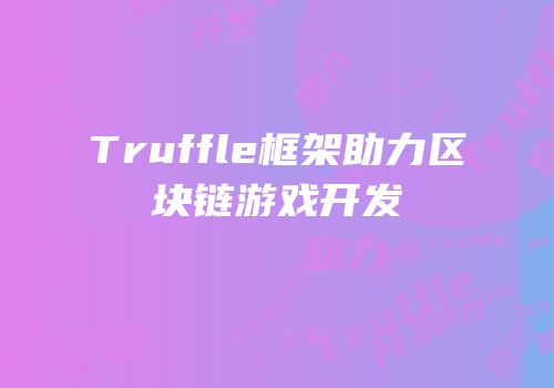 Truffle框架助力区块链游戏开发