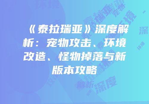 《泰拉瑞亚》深度解析：宠物攻击、环境改造、怪物掉落与新版本攻略