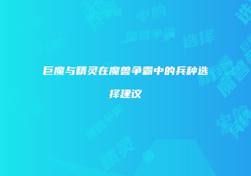 巨魔与精灵在魔兽争霸中的兵种选择建议