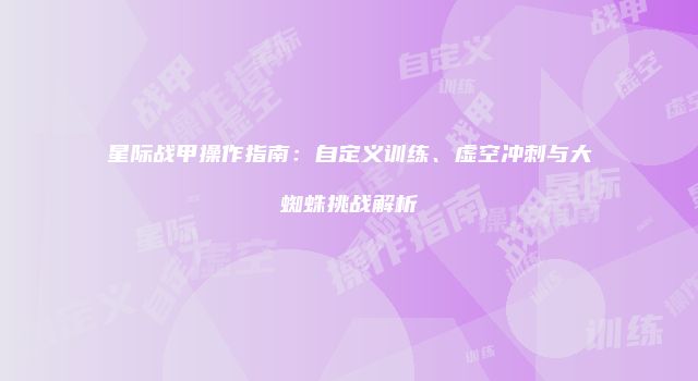 星际战甲操作指南：自定义训练、虚空冲刺与大蜘蛛挑战解析
