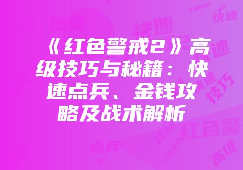 《红色警戒2》高级技巧与秘籍：快速点兵、金钱攻略及战术解析