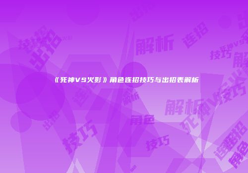 《死神VS火影》角色连招技巧与出招表解析