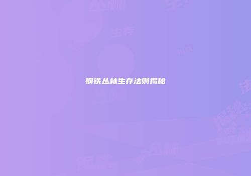 钢铁丛林生存法则揭秘