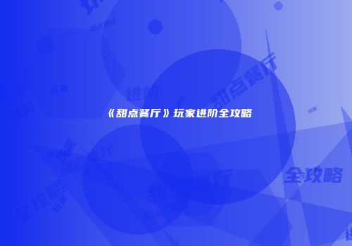《甜点餐厅》玩家进阶全攻略