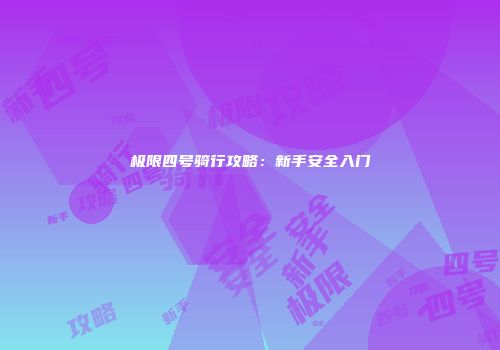 极限四号骑行攻略：新手安全入门