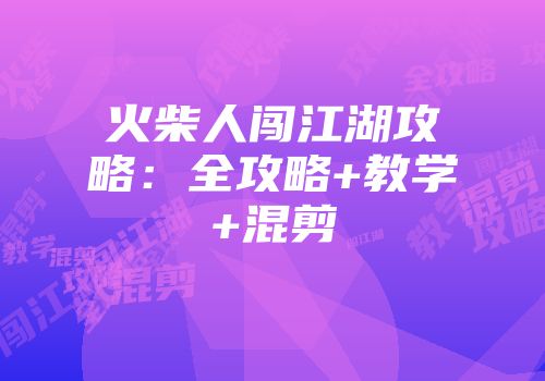 火柴人闯江湖攻略：全攻略+教学+混剪