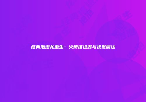 经典泡泡龙重生：火箭推进器与视觉魔法