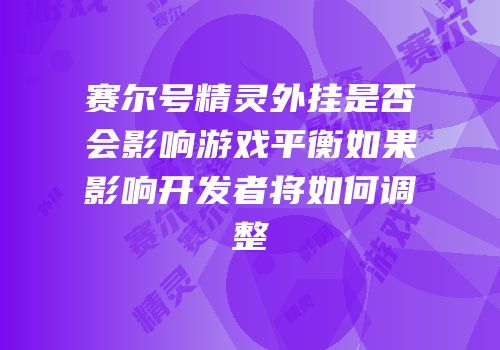 赛尔号精灵外挂是否会影响游戏平衡如果影响开发者将如何调整