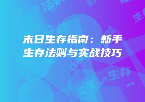 末日生存指南：新手生存法则与实战技巧