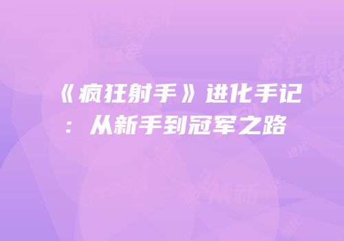 《疯狂射手》进化手记：从新手到冠军之路