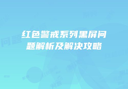 红色警戒系列黑屏问题解析及解决攻略