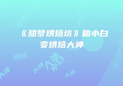 《甜梦烘焙坊》助小白变烘焙大神