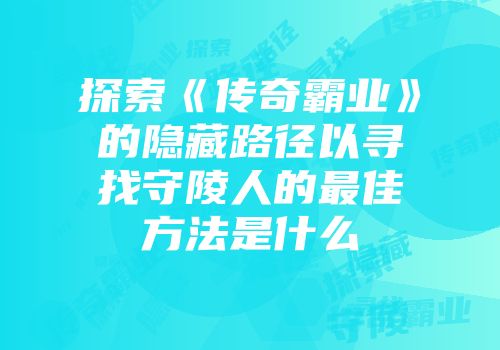 探索《传奇霸业》的隐藏路径以寻找守陵人的最佳方法是什么