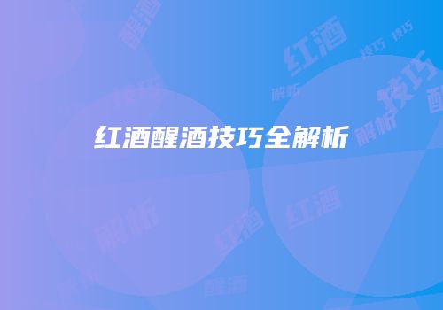 红酒醒酒技巧全解析