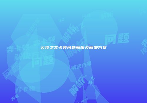 云顶之弈卡顿问题解析及解决方案