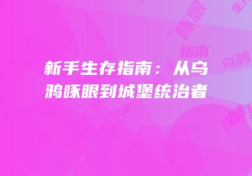 新手生存指南：从乌鸦啄眼到城堡统治者