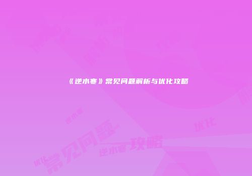 《逆水寒》常见问题解析与优化攻略