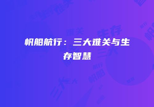 帆船航行：三大难关与生存智慧