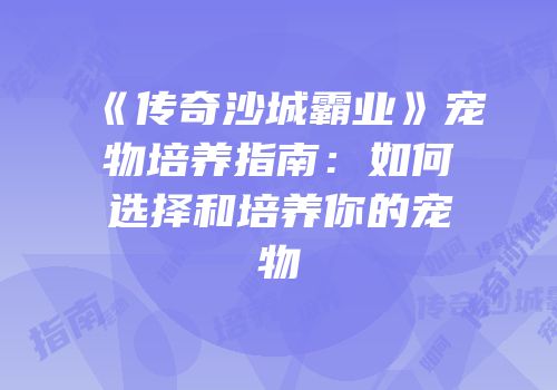 《传奇沙城霸业》宠物培养指南：如何选择和培养你的宠物